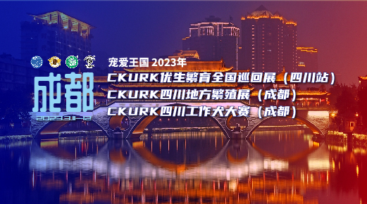 宠爱王國(guó)2023年CKURK优生繁育全國(guó)巡回展（四川站）、四川地方繁殖展（成都）、四川工作大赛