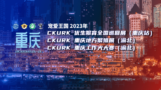 宠爱王國(guó)2023年CKURK®优生繁育全國(guó)巡回展（重庆站）、重庆地方繁殖展（渝北）、工作犬大赛